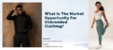 What Is The Market Opportunity For Unbranded Clothing?